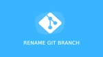 Git Rename Branch for Local and Remote Repositories